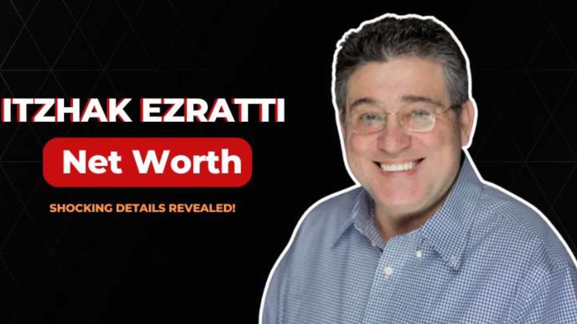 Itzhak Ezratti Net Worth